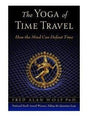 Book The Yoga of Time Travel: How the Mind Can Defeat Time - Fred Alan Wolf