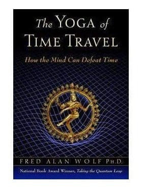 Book The Yoga of Time Travel: How the Mind Can Defeat Time - Fred Alan Wolf